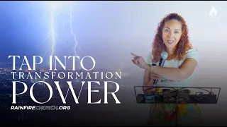 Tap Into Transformation Power www.RainFireChurch.org