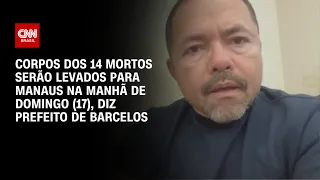 Corpos dos 14 mortos serão levados para Manaus na manhã de domingo (17), diz prefeito|CNN PRIME TIME