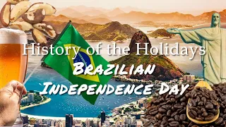 History of the Holidays: Sep 7th, Brazilian Independence Day