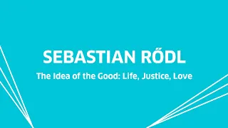 Sebastian Rödl – The Idea of the Good: Nature, Justice, Love