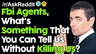 FBI Agents, What's Something That You Can Tell Us Without Killing Us? r/AskReddit Reddit Stories