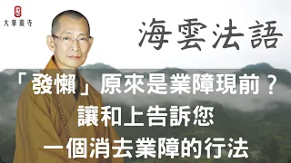 海雲法語 | 發懶不想修行，原來是業障現前？和上告訴您一個消去業障的行法