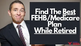 How to Pick The Best FEHB and Medicare Plan as a Federal Retiree