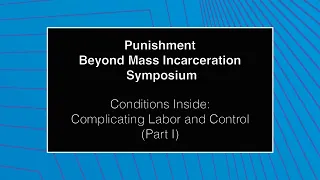 Punishment Beyond Mass Incarceration Symposium - Conditions Inside (Part I)