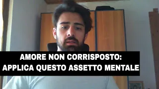 Amore non corrisposto: applica questo assetto mentale