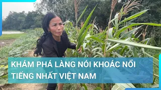 Khám phá ngôi làng nói khoác nổi tiếng nhất Việt Nam | Cuộc sống 24h