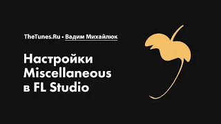 Настройки Miscellaneous в FL Studio • Курс «FL Studio Мастер» • THETUNES.RU