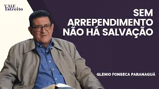 SEM ARREPENDIMENTO NÃO HÁ SALVAÇÃO | Glenio Fonseca Paranaguá | Vale Estreito