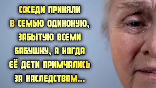 Соседи приняли в семью одинокую, забытую всеми бабушку, а когда её дети примчались за наследством