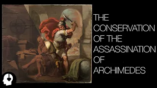 The Conservation of The Assassination of Archimedes ASMR Version