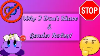 Why I Don't Shave & Gender Roles! 😅