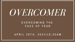 Overcoming The Face of Fear - "Overcomer"|April 28th, 2024|Pastor Kurt Nichols