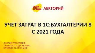 1C:Лекторий 13.05.21 Учет затрат в 1С:Бухгалтерии 8 с 2021 года