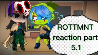 ROTTMNT reaction|| Part 5.1|| Gacha club||