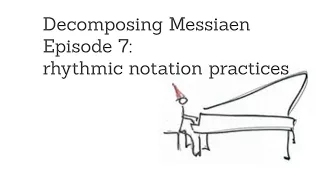 Decomposing Messiaen Episode 7:  rhythmic notation