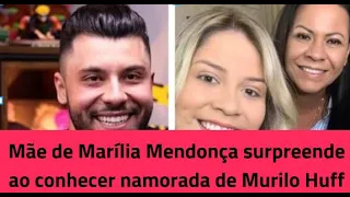 Mãe de Marília Mendonça surpreende ao conhecer nova namorada de Murilo Huff