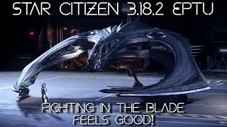 Star Citizen 3.18.2 EPTU - Fighting In The Blade Feels Good!