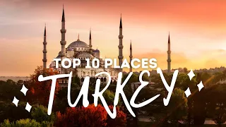 Top 10 Places to Visit in Turkey