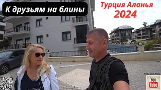 Турция Аланья 2024 / К друзьям на блины / Влог