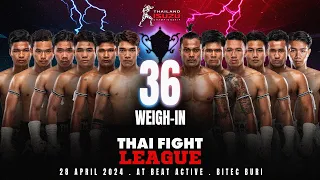 🔴 [LIVE] THAI FIGHT LEAGUE #36 | Weigh-In (Live 28 April 2024)