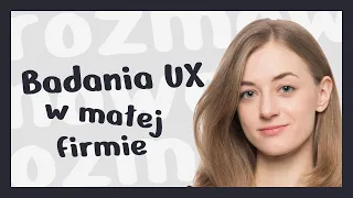 Badania UX w małej firmie – jednoosobowy zespół UX – rozmowa z Antoniną Oraczewską