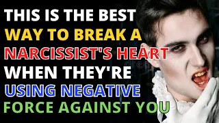 This Is The Best Way to Break a Narcissist's Heart When They're Using Negative Force Against You|npd