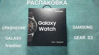 Samsung Galaxy Watch распаковка и сравнение с Gear S3 frontier.