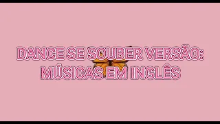 ~DANCE SE SOUBER VERSÃO:MÚSICAS EM INGLÊS ~