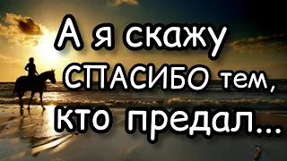 А я скажу спасибо тем, кто предал...проникновение в душу, стихотворения