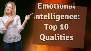 What Are the Top 10 Qualities of Highly Emotionally Intelligent People?