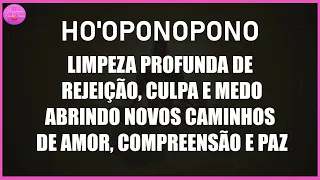 HO'OPONOPONO DEEP CLEANSING OF REJECTION, GUILT, AND FEAR, OPENING PATHS OF LOVE,