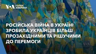 Російська війна в Україні зробила українців більш прозахідними та рішучими до перемоги