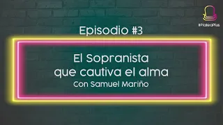 Episodio #3 El sopranista que cautiva el alma con Samuel Mariño