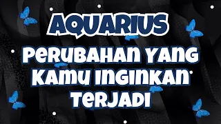 💙AQUARIUS🍀PERUBAHAN YANG KAMU INGINKAN TERJADI🔮