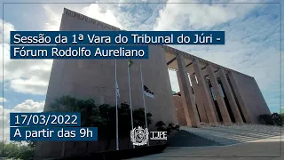 Sessão da 1ª Vara do Tribunal do Júri - Fórum Rodolfo Aureliano - 17/03 às 9h