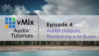 vMix Audio Tutorial 4- Audio Monitoring, Audio Outputs and Audio Buses