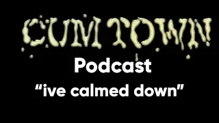 ive calmed down (11-26-2017) - Cum Town Premium (EP 63)