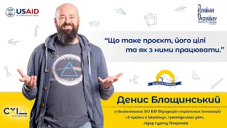 Денис Блощинський , частина 1. Що таке проєкт?