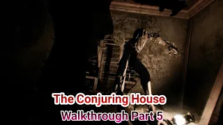 The Conjuring House - Part 5 Gameplay - This Monster Is So Terrifying