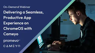 Webinar: Delivering a Seamless, Productive App Experience on ChromeOS with Cameyo