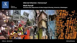 Informal Urbanism = Democracy?  - Mark Purcell