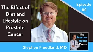 80: The Effect of Diet and Lifestyle on Prostate Cancer – Stephen Freedland, M.D.