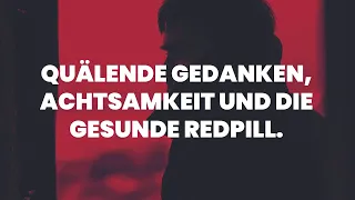 🔴 Quälende Gedanken, Achtsamkeit & RedPill [Trennung Meditation Krise Geschlechterdynamik]