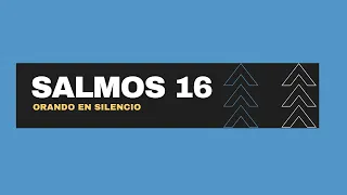 SALMOS 16 (ORANDO EN SILENCIO EN TIEMPOS DE CRISIS)