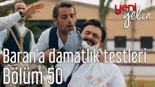 Yeni Gelin 50. Bölüm - Baran'a Damatlık Testleri