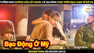 Tưởng Không Còn Lối Thoát - Cả Gia Đình Chạy Trốn Bạo Động Về Bờ Việt Nam | Review Phim No Escape