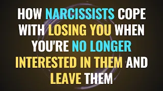 How Narcissists Cope with Losing You When You're no Longer Interested in Them and Leave Them | NPD