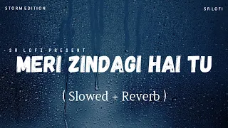 Meri Zindagi Hai Tu - Lofi (Slowed + Reverb) | Storm Edition | Jubin Nautiyal, Neeti Mohan | SR Lofi