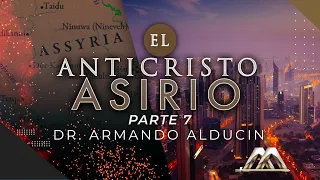 El Anticristo Asirio - Parte 7 | Dr. Armando Alducin