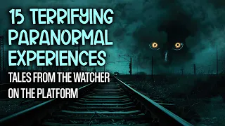 15 Terrifying Paranormal Experiences - Tales from The Watcher on the Platform
